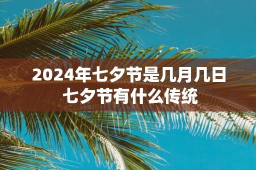 七夕节日期探寻，揭开中国传统节日的神秘面纱